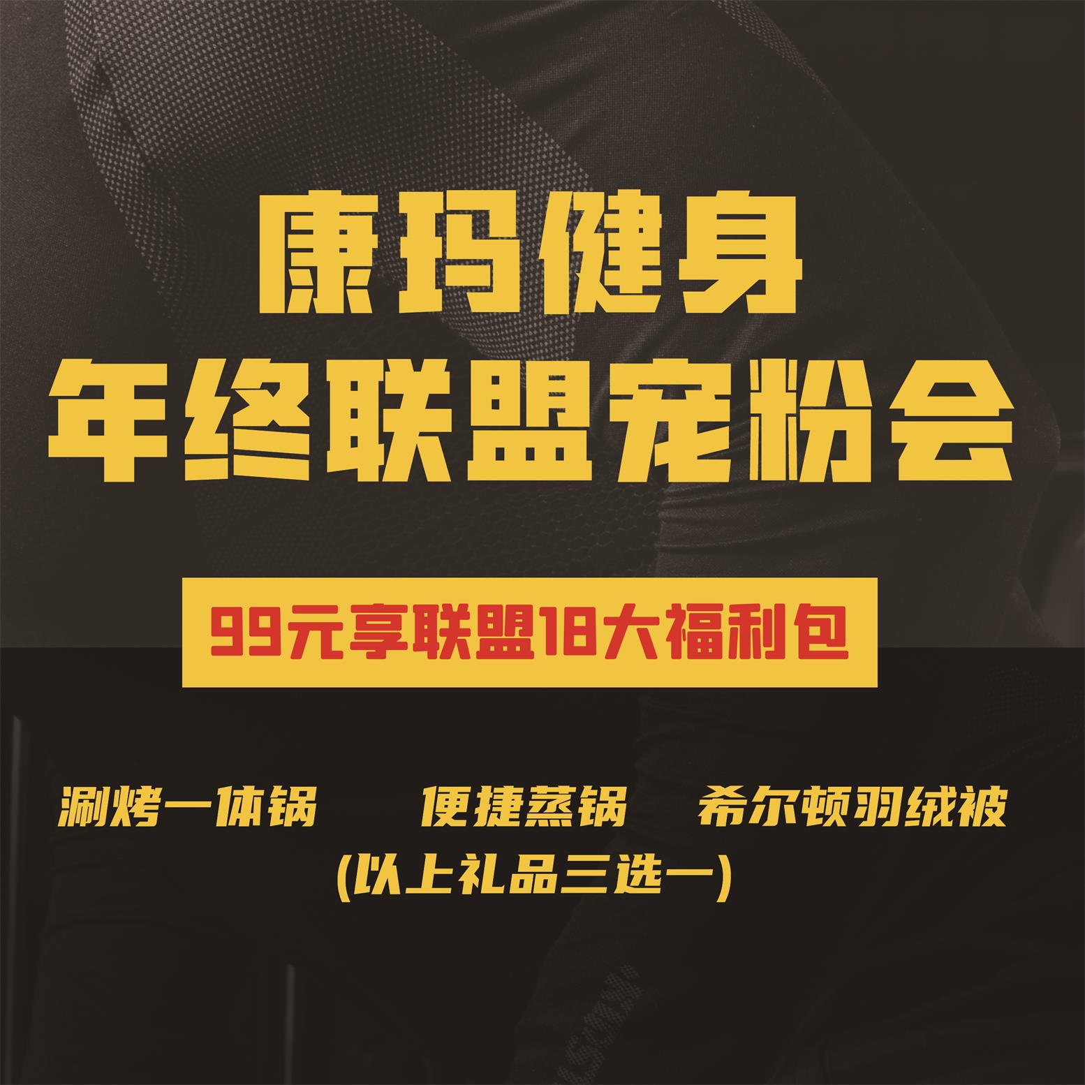 康玛健身年终联盟宠粉会99元享4大品牌商家18大礼包！!名额有限抢完即停！！！！